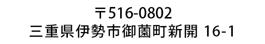 〒516-0802 三重県伊勢市新開16-1